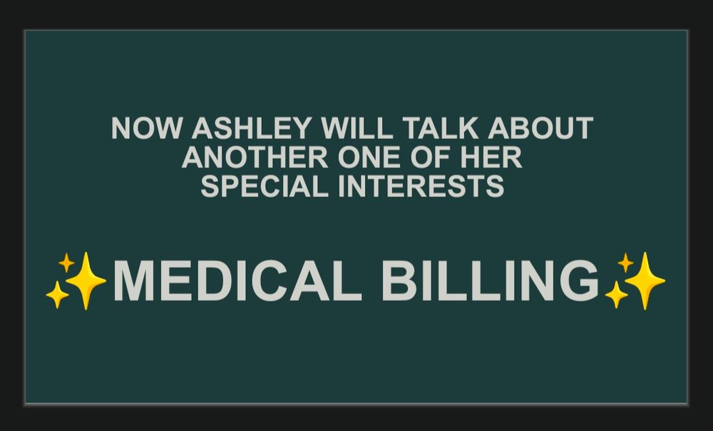 now Ashley will talk about another one of her special interests 
✨ medical billing✨