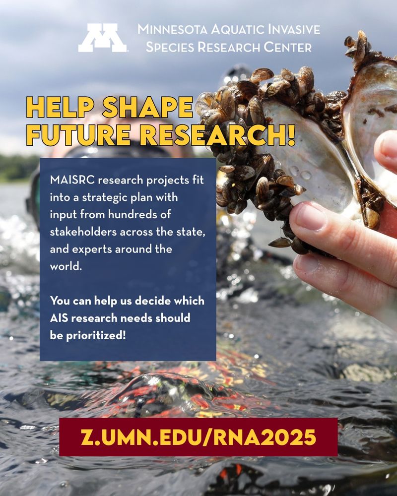 Picture of a MAISRC research holding up an empty native mussel shell encrusted with zebra mussels. Text says: MAISRC research projects fit into a strategic plan with input from hundreds of stakeholders across the state, and experts around the world.

You can help us decide which AIS research needs should be prioritized!
z.umn.edu/RNA2025