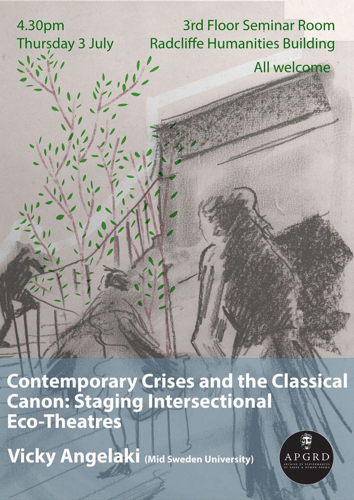 Image of a poster advertising a public lecture, reading: 4:30pm. Thursday 4 July. 3rd Floor Seminar Room Radcliffe Humanities Building. All Welcome.   Contemporary Crises and the Classical Canon: Staging Intersectional Eco-Theatres. Vicky Angelaki (Mid Sweden University). APGRD.