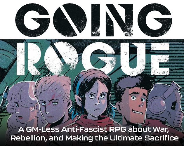going rogue, a GM-less anti-fascist RPG about war, rebellion, and making the ultimate sacrifice and art of a party of 5 scifi heroes.