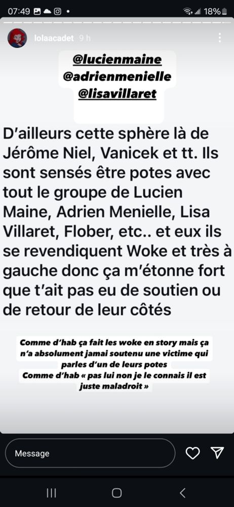 lucienmaine @adrienmenielle @lisavillaret D'ailleurs cette sphère là de Jérôme Niel, Vanicek et tt. Ils sont sensés être potes avec tout le groupe de Lucien Maine, Adrien Menielle, Lisa Villaret, Flober, etc.. et eux ils se revendiquent Woke et très à gauche donc ça m'étonne fort que t'ait pas eu de soutien ou de retour de leur côtés Comme d'hab ça fait les woke en story mais ça n'a absolument jamai soutenu une v victim qui parles d'un de leurs potes Comme d'hab « pas lui non je le connais il est juste maladroit