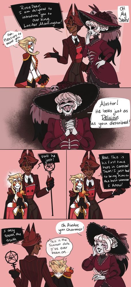 (Alastor invites Luci out to meet Rosie)
Al: Rosie dear, I am delighted to introduce you to our king, Lucifer Morningstar!
Rosie: Oh my stars!
Luci: *nervous* Heh, pleasure to meet you

Rosie: Alastor! He looks just as Delicious as you described!
Al: *Pulls Lucifer close* Isn’t he just!
Now, this is his first time here in Cannibal Town! I just had to bring him to the best woman I know!

Rosie: *waves her hand as if to brush away Al’s compliment* Oh Alastor, you charmer!
Al: I only speak the truth
Luci: *in his head* ‘This is the scariest date I’ve ever been on…’