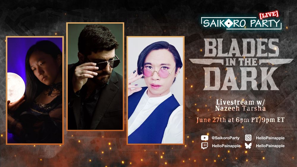 Photo collage: Three adults in suitably dramatic poses against a backdrop of a grungy city map and floating embers. Text reads "Saikoro Party Live: Blades in the Dark. Livestream w/ Nazeeh Tarsha. June 27 at 6pm PT/ 9pm ET."