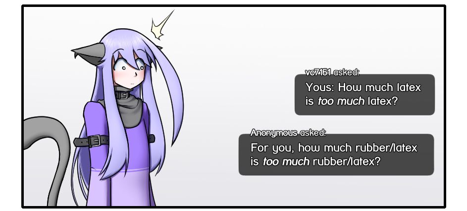 Alodo staring at two follower questions in shock, but also with a thick blush on his face.
The questions:
"vc7161 asked: Yous: How much latex is too much latex?"
"Anonymous asked: For you, how much rubber/latex is too much rubber/latex?"