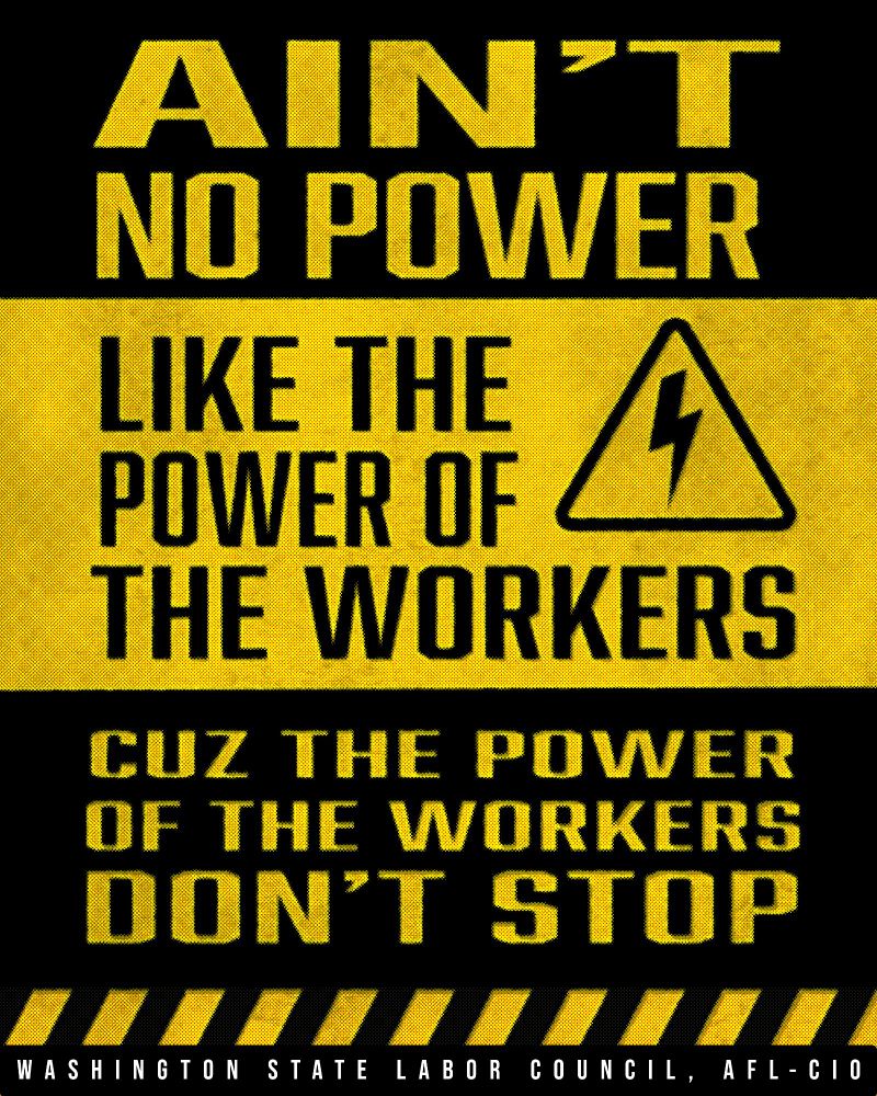 Ain't No Power like the Power of the Workers, Cuz the Power of the Workers Don't Stop. Washington State Labor Council, AFL-CIO