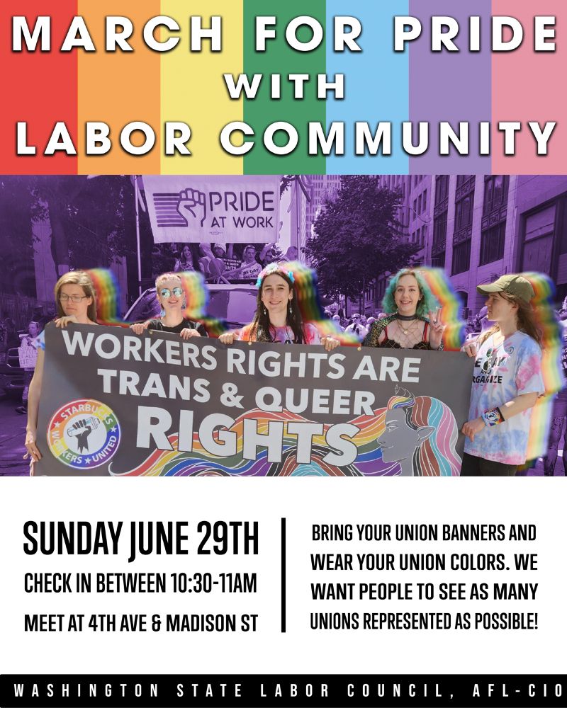 Flyer for a Pride march with the labor community. It features a rainbow background and a photo of people holding a banner that reads “Workers Rights Are Trans & Queer Rights.” Event details: Sunday, June 29th, check-in 10:30–11AM at 4th Ave & Madison St. Participants are encouraged to bring union banners and wear union colors. Hosted by Washington State Labor Council, AFL-CIO.