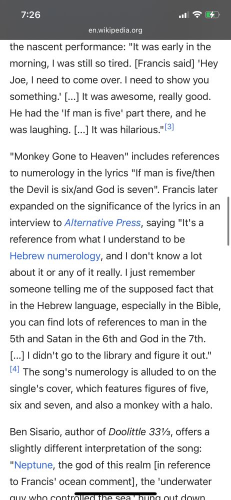 wikipedia page for pixies - monkey gone to heaven https://en.wikipedia.org/wiki/Monkey_Gone_to_Heaven

"Monkey Gone to Heaven" includes references to numerology in the lyrics "If man is five/then the Devil is six/and God is seven". Francis later expanded on the significance of the lyrics in an interview to Alternative Press, saying "It's a reference from what I understand to be
Hebrew numerology, and I don't know a lot about it or any of it really. I just remember someone telling me of the supposed fact that in the Hebrew language, especially in the Bible, you can find lots of references to man in the 5th and Satan in the 6th and God in the 7th.
[…..] I didn't go to the library and figure it out."
(4) The song's numerology is alluded to on the single's cover, which features figures of five, six and seven, and also a monkey with a halo.