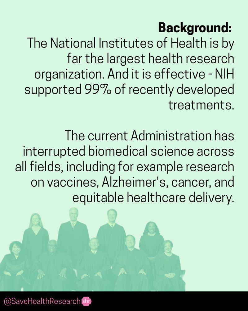 Background: The National Institutes of Health is by far the largest health research organization. And it is effective - NIH supported 99% of recently developed treatments. The current Administration has interrupted biomedical science across all fields, including for example research on vaccines, Alzheimer's, cancer, and equitable healthcare delivery.