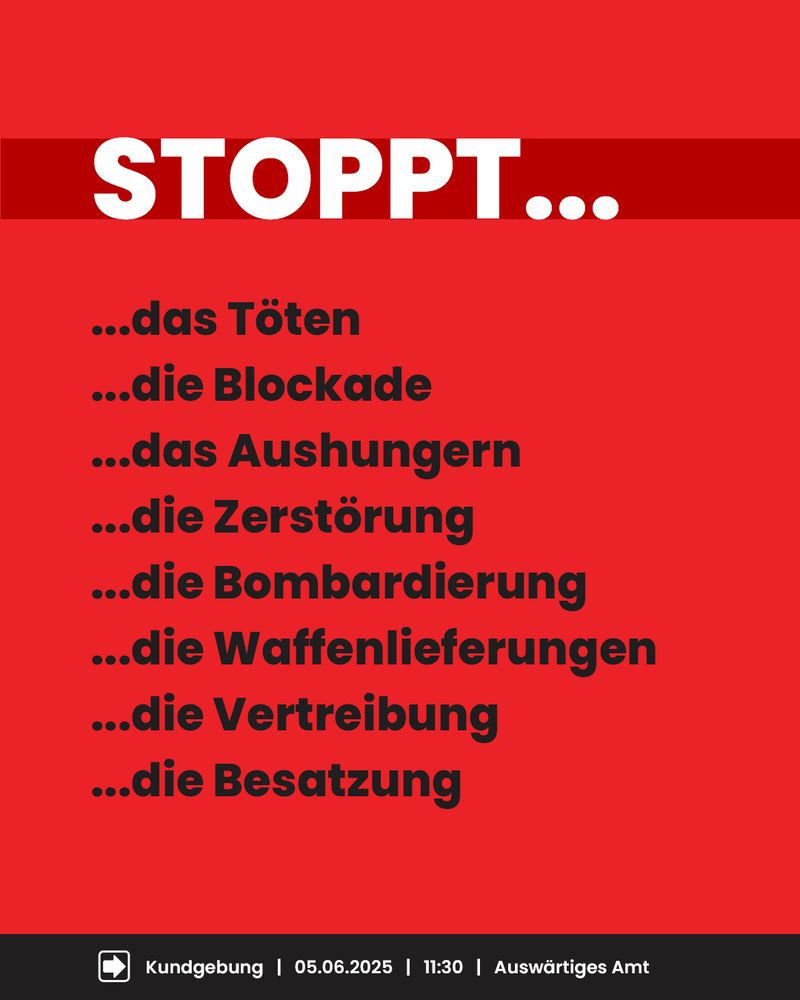 Stoppt das Töten, die Blockade, das Aushungern, die Zerstörung, die Bombardierung, die Waffenlieferungen, die vertrebung, die Besatzung.