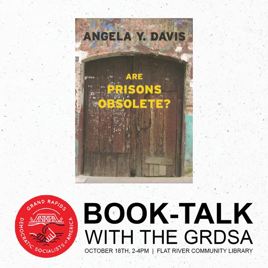 The cover of ‘Are Prisons Obsolete?’ by Angela Davis on a white textured background. The logo for the Grand Rapids Democratic Socialists of America. Text next to the logo reads: ‘Book-Talk with the GRDSA. October 18th, 2-4PM at the Flat River Community Library.’