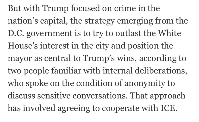 The Washington Post reports per two sources familiar that Mayor Bowser’s “strategy…is to try to outlast the White House’s interest in the city and position the mayor as central to Trump’s wins… That approach involved agreeing to cooperate with ICE”
