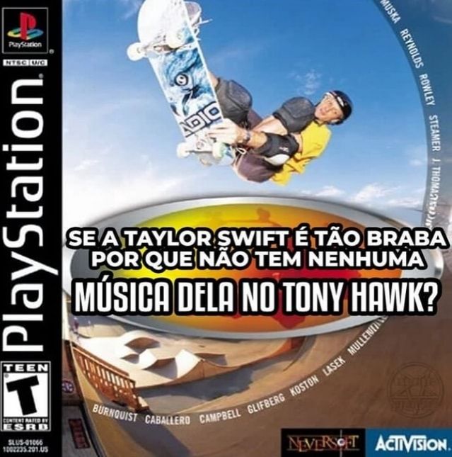 se a taylor swift é tão braba por que não tem nenhuma musica dela no tony hawk?