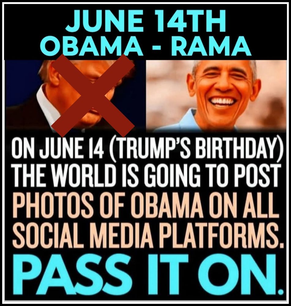 JUNE 14TH OBAMA - RAMA

ON JUNE 14 (TRUMP'S BIRTHDAY) THE WORLD IS GOING TO POST PHOTOS OF OBAMA ON ALL SOCIAL MEDIA PLATFORMS.

PASS IT ON.