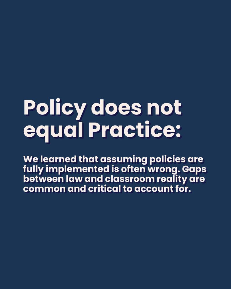 Policy does not equal Practice:
We learned that assuming policies are fully implemented is often wrong. Gaps between law and classroom reality are common and critical to account for.