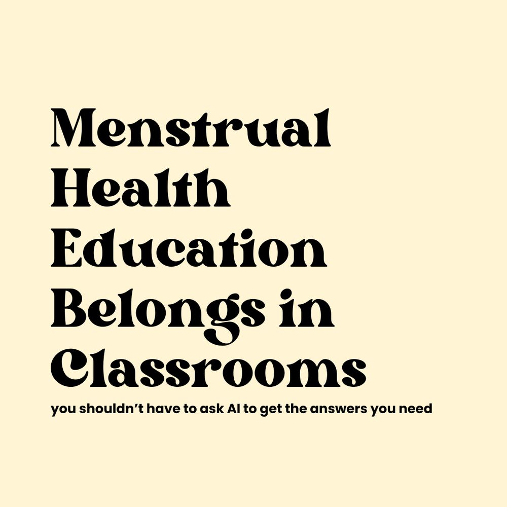 The background is a warm tan. Text in the center left in smooth, curvy black font reads "Menstrual Health Education Belongs in Classrooms". At the bottom, smaller text reads "you shouldn’t have to ask AI to get the answers you need."