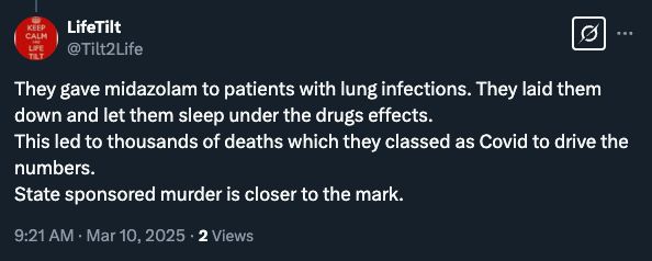 LifeTilt
@Tilt2Life
They gave midazolam to patients with lung infections. They laid them down and let them sleep under the drugs effects.
This led to thousands of deaths which they classed as Covid to drive the numbers. 
State sponsored murder is closer to the mark.
9:21 AM · Mar 10, 2025
·
6
 Views