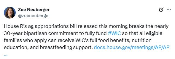Zoe Neuberger on X: House R’s ag appropriations bill released this morning breaks the nearly 30-year bipartisan commitment to fully fund #WIC so that all eligible families who apply can receive WIC’s full food benefits, nutrition education, and breastfeeding support.