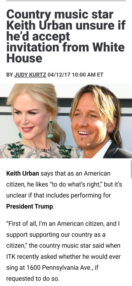 Keith Urban says that as an American citizen, he likes “to do what’s right,” but it’s unclear if that includes performing for President Trump.

“First of all, I’m an American citizen, and I support supporting our country as a citizen,” the country music star said when ITK recently asked whether he would ever sing at 1600 Pennsylvania Ave., if requested to do so.