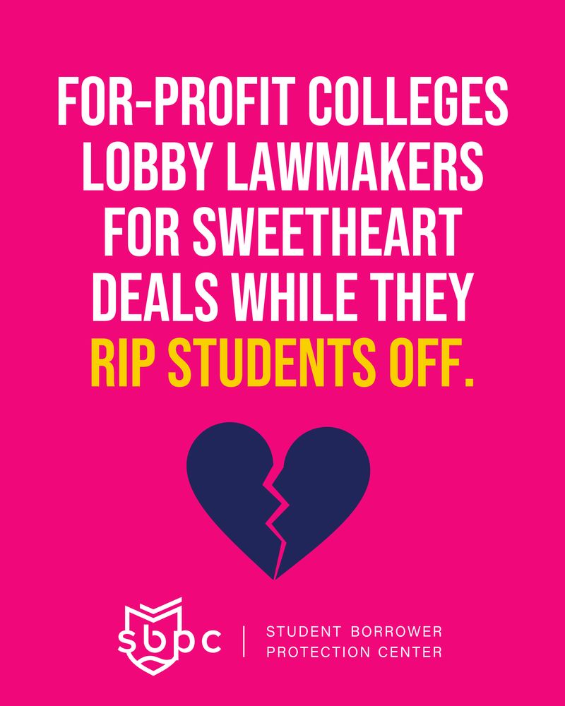 “For-profit college lobby lawmakers for sweetheart deals while they rip students off.” [icon of a broken heart]