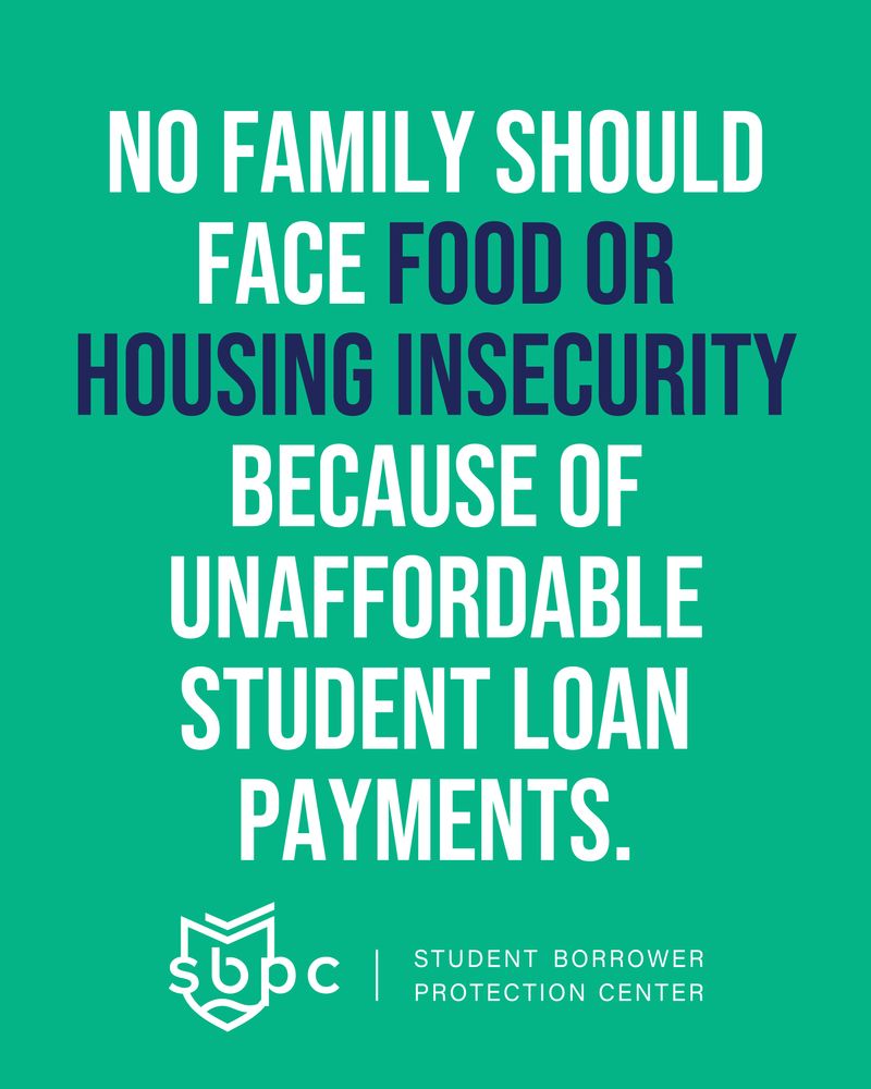 No family should face food or housing insecurity because of unaffordable student loan payments.