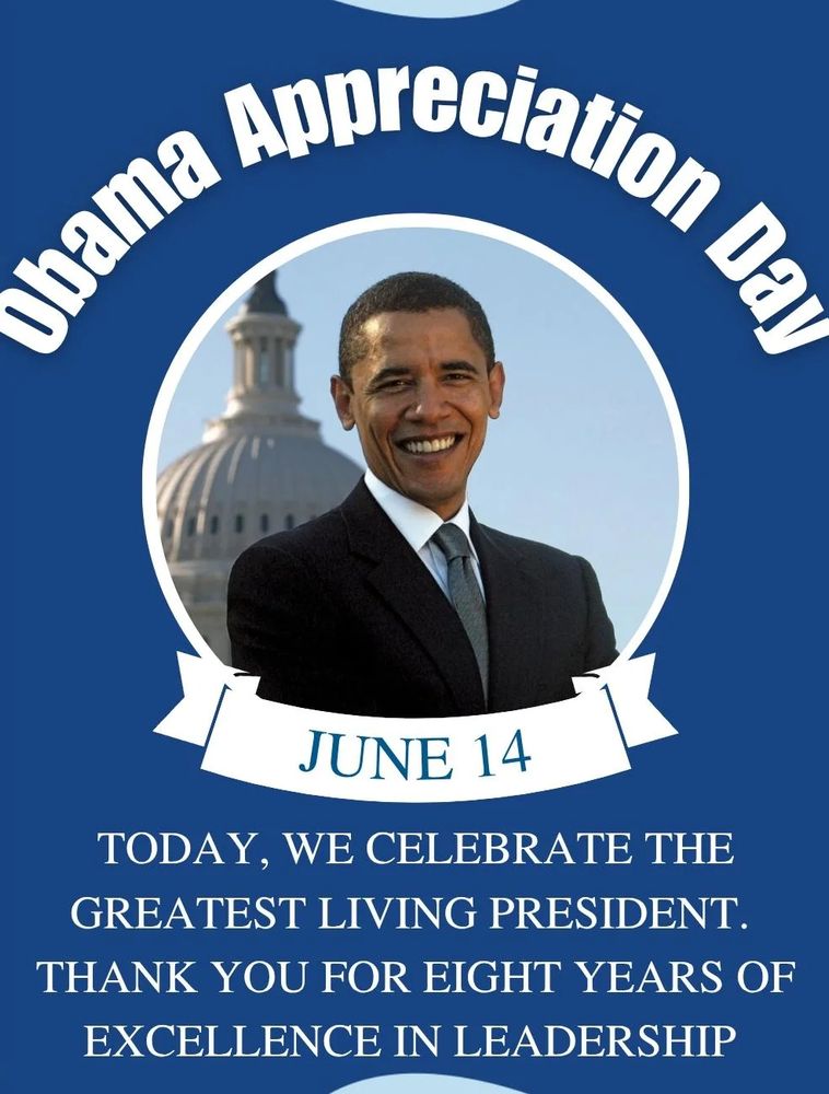 Picture of President Obama with text reading
Obama Appreciation Day.
Today, we celebrate the greatest living president.   Thank you for eight years od excellence in leadership.