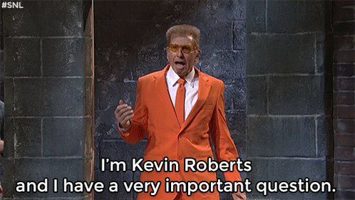 #SNL
I'm Kevin Roberts
and I have a very important question.