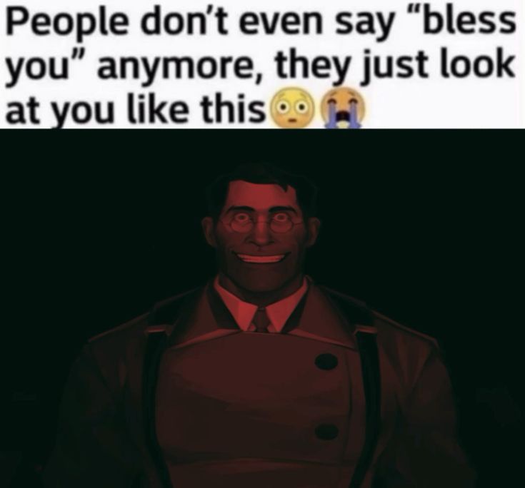 as pessoas não dizem mais "abençoe você", elas só olham para você assim