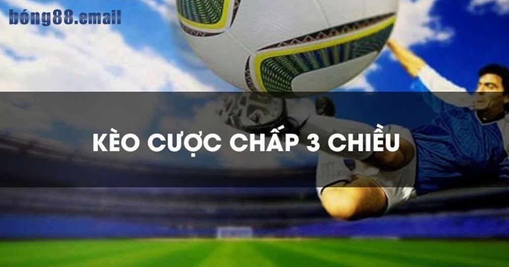 Cược Chấp 3 Chiều Là Gì? Hướng Dẫn Soi Kèo Hiệu Quả