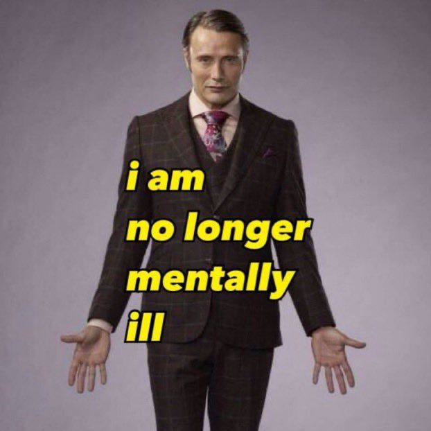 meme of the guy from the hannibal show in a suit with text over it saying i am no longer mentally ill