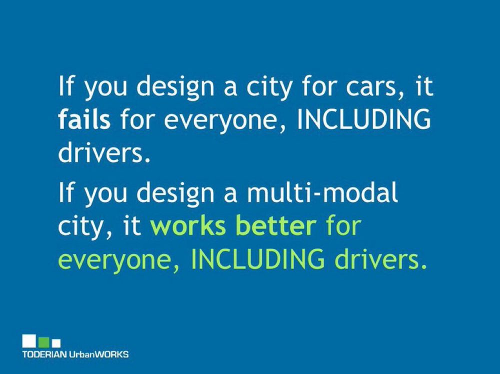 “If you design a city for cars, it’s fails for everyone, including drivers. If you design a multi-modal city, it WORKS BETTER FOR EVERYONE INCLUDING DRIVERS.” — Brent Toderian 
