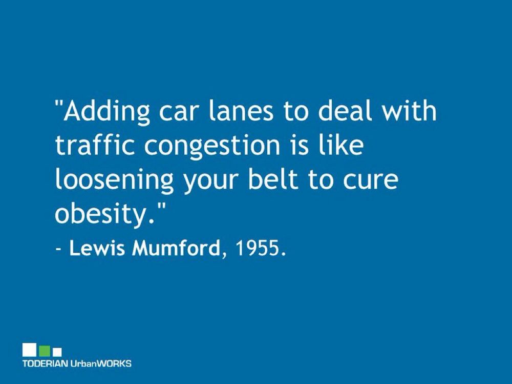 Slide by @toderianUW.bsky.social saying “Adding car lanes to deal with traffic congestion is like loosening your belt to cure obesity.“ – Lewis Mumford, 1955