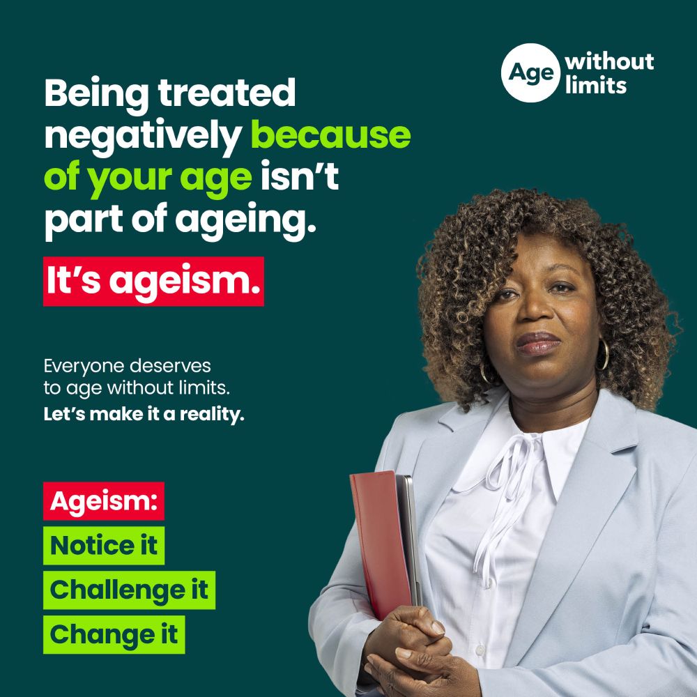Being treated negatively because of your age isnt part of ageing. It's ageism. Everyone deserves to age without limits. Let's make it a reality. Ageism: Notice it - Challenge it - Change it.