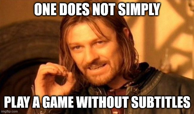 Faramir from Lord of the Rings saying "One does not simply play a game without subtitles"