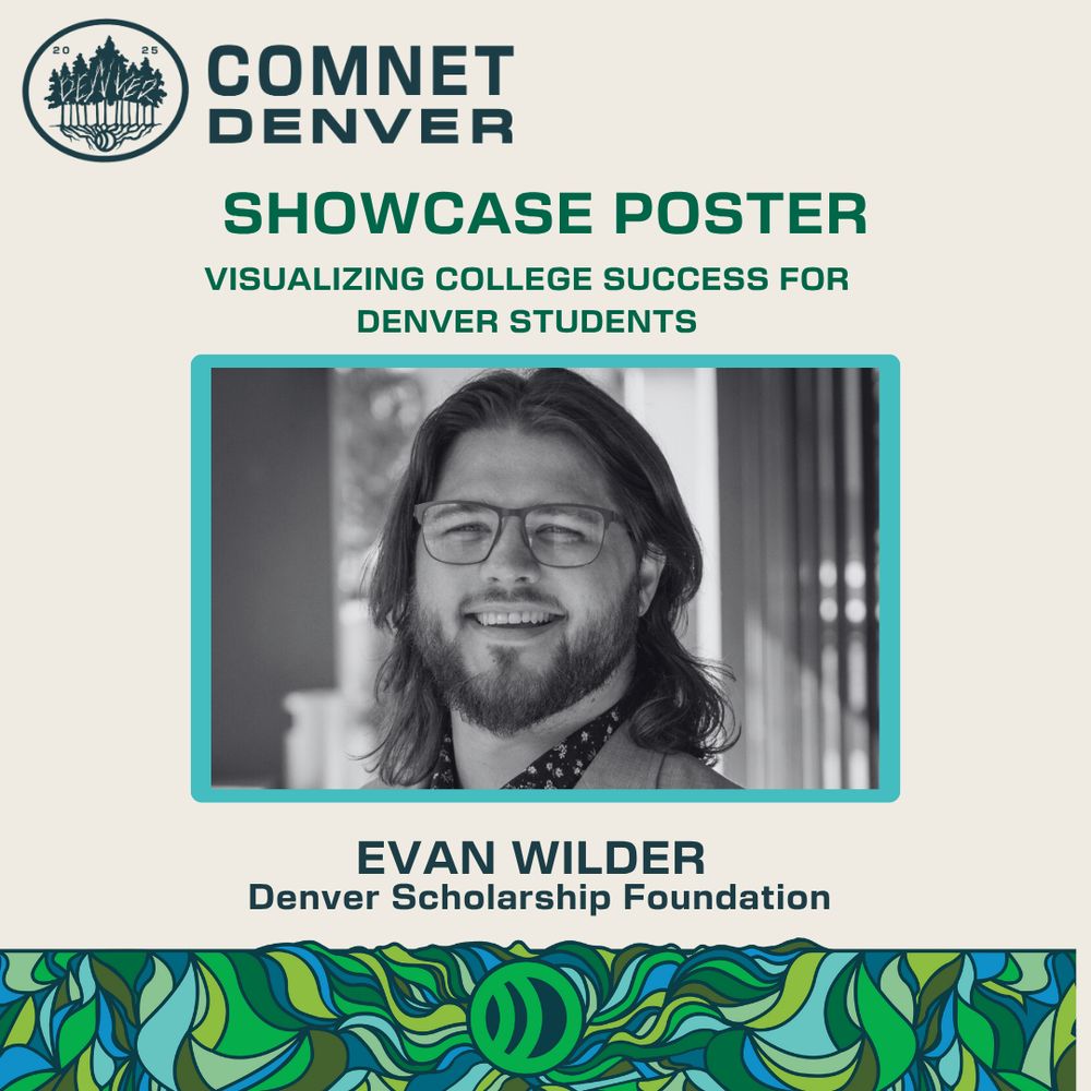 “Visualizing College Success for Denver Students”
ComNet Denver showcase poster featuring a smiling headshot of Evan Wilder from the Denver Scholarship Foundation.