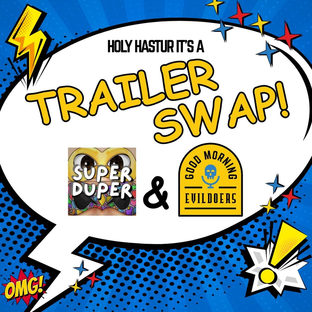 On a blue background scattered with comicbook-style decorations, a speech bubble reads, “Holy Hastur it’s a TRAILER SWAP!” The logos for Super Duper and Good Morning Evildoers appear below.