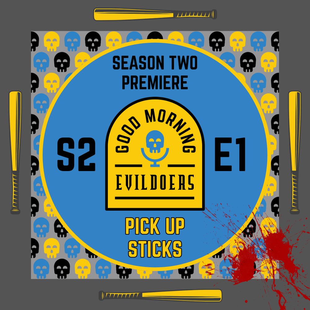 A dark gray border frames a lighter gray field scattered with cheerful little skulls in black, yellow, and blue. Inside, a blue circle features the Good Morning Evildoers logo, along with the text, “Season Two Premiere: Pick Up Sticks.” A baseball bat ornaments each side of the image, and a tasteful splash of blood in the lower right corner indicates someone somewhere has experienced some blunt force trauma. We do hope they’re all right…
