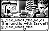 "1. See what the lie of the land is with Israel? 2. See what the <...>"