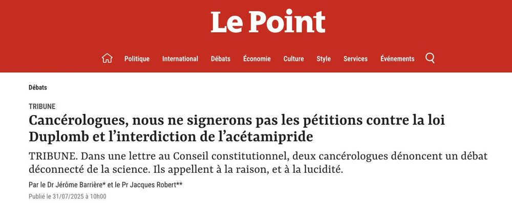 Tribune
Cancérologues, nous ne signerons pas les pétitions contre la loi Duplomb et l’interdiction de l’acétamipride
TRIBUNE. Dans une lettre au Conseil constitutionnel, deux cancérologues dénoncent un débat déconnecté de la science. Ils appellent à la raison, et à la lucidité.
Par le Dr Jérôme Barrière et le Pr Jacques Robert