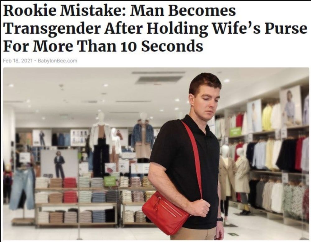 A Babylon Bee headline "Rookie Mistake: Man Becomes Transgender After Holding Wife's Purse For More Than 10 Seconds", dated Feb 18, 2021, accompanied by a photo of a white man with short brown hair wearing a red purse in a department store