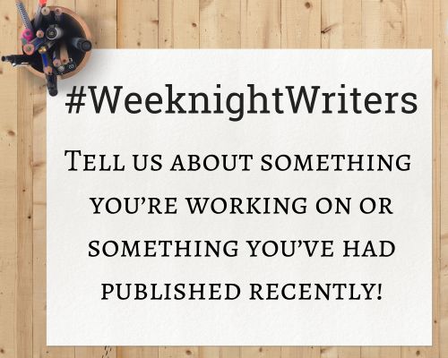 Notepad that says  "#WeeknightWriters - Tell us about what you’re working on OR something you’ve had published recently"