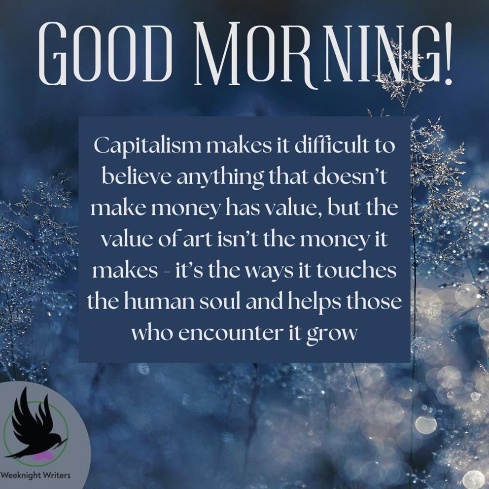 Snowflakes on a dark blue background overlaid with the words "Good morning! Capitalism makes it difficult to believe anything that doesn’t make money has value, but the value of art isn’t the money it makes - it’s the ways it touches the human soul and helps those who encounter it grow"