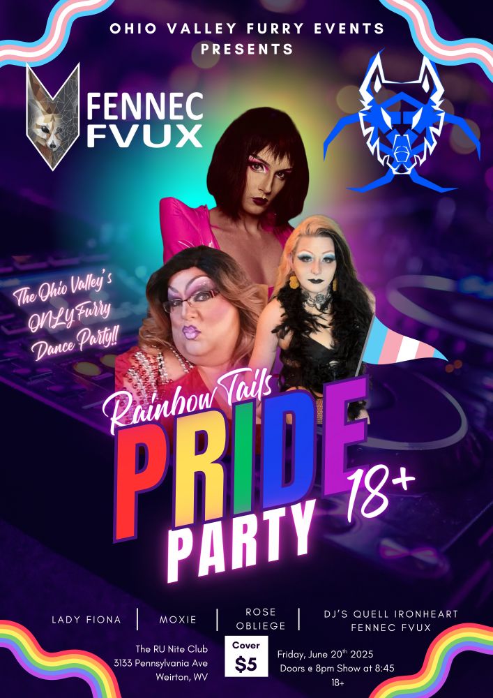 Ohio Valley Furry Events Presents

Rainbow Tails
Pride Party
18+

The Ohio valley’s only furry dance party. 

Performers 
Lady Fiona, Moxie, Rose Obliege 
DJ’s 
Quell Ironheart
Fennec Fvux (Fennec Fox)

The RU Nite Club
3133 Pennsylvania Ave
Weirton WV

COVER $5

Friday June 20th
Doors at 8pm, Show at 8:45pm
18+