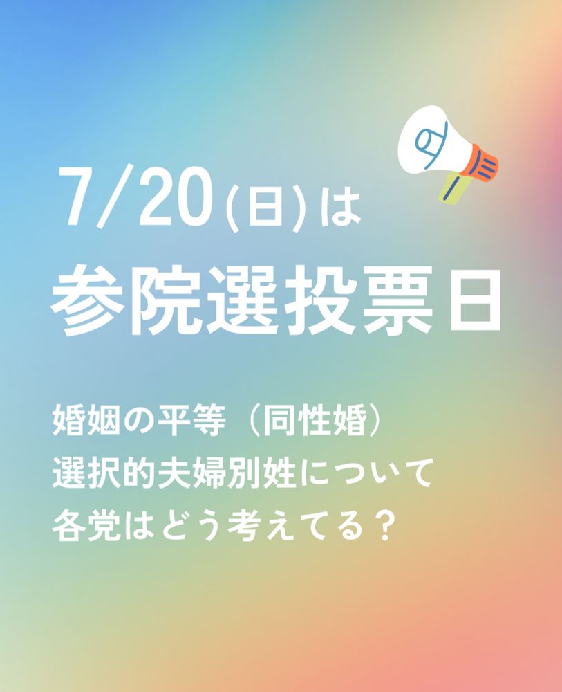 7/20(日)は参院選投票日
婚姻の平等（同性婚）
選択的夫婦別姓について
各党はどう考えてる？
