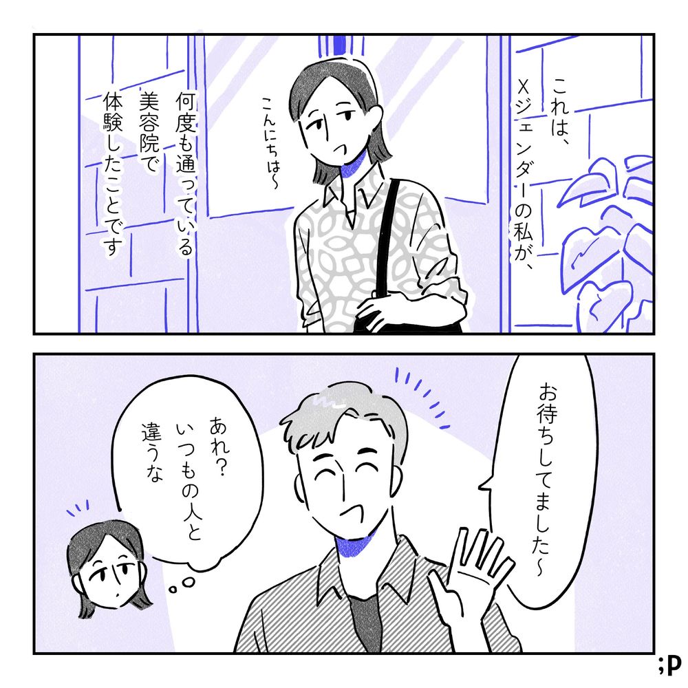 これは、Xジェンダーの私が、何度も通っている美容院で体験したこと。XジェンダーのA「こんにちは〜」男性美容師「お待ちしてました〜」A「あれ、いつもの人とは違うな」と思う。
