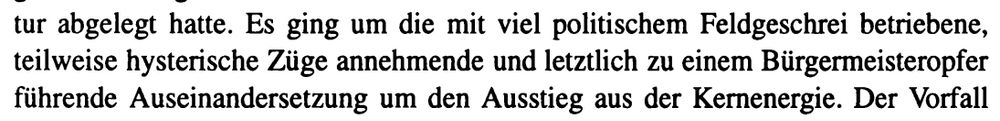 Habil. Gersdorf, S. 19: "Es ging um die mit viel politischem Feldgeschrei betriebene, teilweise hysterische Züge annehmende und letztlich zu einem Bürgermeisteropfer führende Auseinandersetzung um den Ausstieg aus der Kernenergie."
https://www.duncker-humblot.de/_files_media/leseproben/9783428499939.pdf