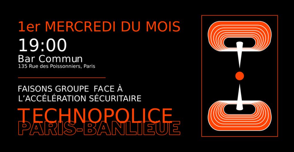 Face à l'accélération sécuritaire, réunion publique du groupe Technopolice Paris-Banlieue chaque premier mercredi du mois à 19h au Bar Commun, 135 rue des Poissonniers à Paris.
