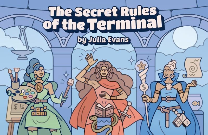 The Secret Rules of the Terminal, by Julia Evans - The cover illustration depicts three people doing arcane terminal magic in a temple with a smoking censer in the background. Each of the three people has curly brown hair and light brown skin. They are all wearing dresses, billowing cloaks, and utility belts with keyboard symbols on them. The one on the left holds a palette of paints and a brush. The one on the right has a staff with a $ symbol on it and a starfish at the top. The one in the centre has a sword and is reading from a book whose cover says “>_” and “./”, which rests on a lectern with a smiling snake wrapped around it. 