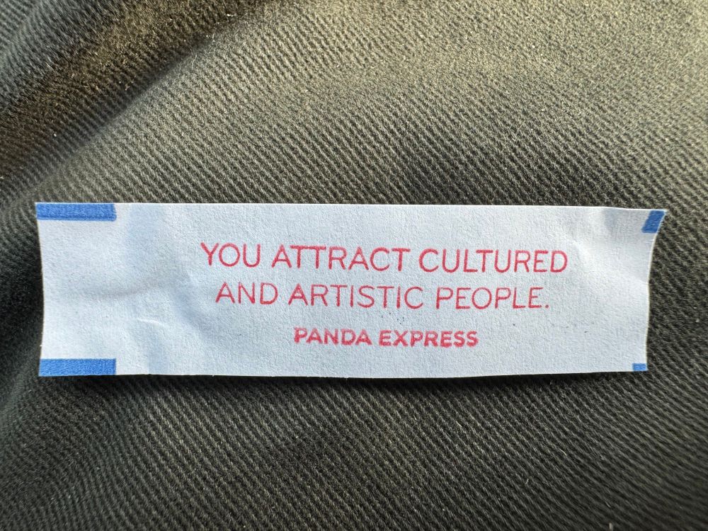 A fortune form a fortune cookie at Panda Express reading, “you attract cultured and artistic people.”