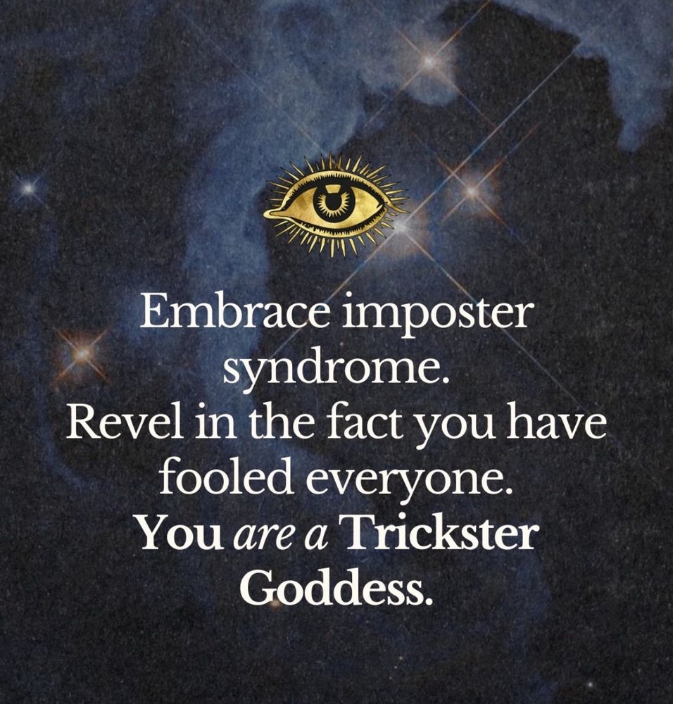 Image of an eye on a starry night sky with text that says “Embrace imposter syndrome. Revel in the fact you have fooled everyone. You are a Trickster Goddess. 