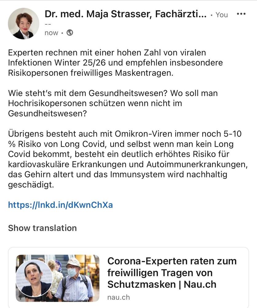 Experten rechnen mit einer hohen Zahl von viralen Infektionen Winter 25/26 und empfehlen insbesondere Risikopersonen freiwilliges Maskentragen. 

Wie steht’s mit dem Gesundheitswesen? Wo soll man Hochrisikopersonen schützen wenn nicht im Gesundheitswesen?

Übrigens besteht auch mit Omikron-Viren immer noch 5-10 % Risiko von Long Covid, und selbst wenn man kein Long Covid bekommt, besteht ein deutlich erhöhtes Risiko für kardiovaskuläre Erkrankungen und Autoimmunerkrankungen, das Gehirn altert und das Immunsystem wird nachhaltig geschädigt.

https://www.nau.ch/news/schweiz/corona-experten-raten-zum-freiwilligen-tragen-von-schutzmasken-67051458